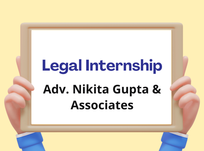 Internship Opportunity at Adv. Nikita Gupta & Associates, New Delhi [4 Months; Stipend of Rs. 5k]: Apply Now!